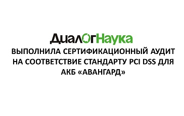 «ДиалогНаука» выполнила сертификационный аудит на соответствие стандарту PCI DSS для АКБ «Авангард»